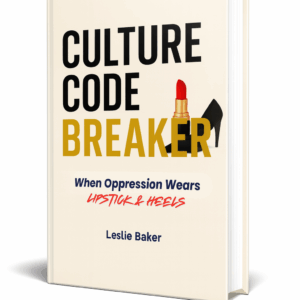Culture Code Breaker: When Oppression Wears Lipstick and Heels